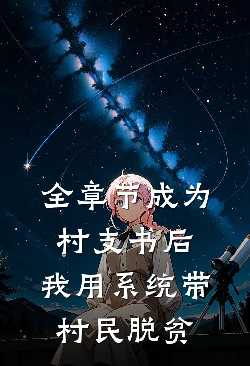 全章节成为村支书后，我用系统带村民脱贫