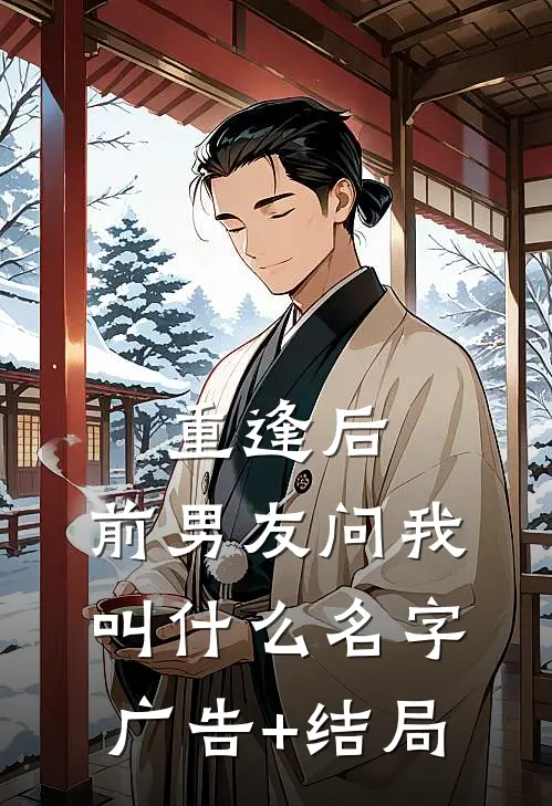 重逢后，前男友问我叫什么名字广告+结局