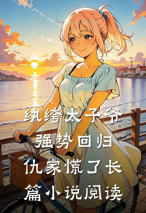 纨绔太子爷强势回归，仇家慌了长篇小说阅读