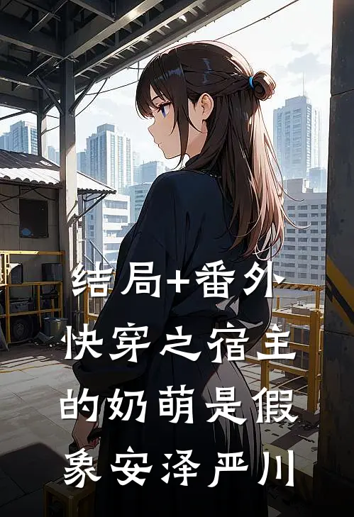 结局+番外快穿之宿主的奶萌是假象安泽严川