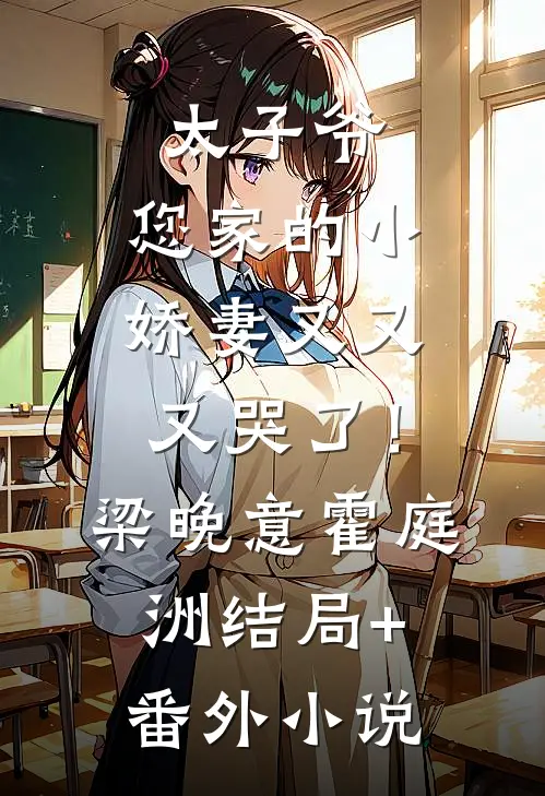 太子爷，您家的小娇妻又又又哭了！梁晚意霍庭洲结局+番外小说