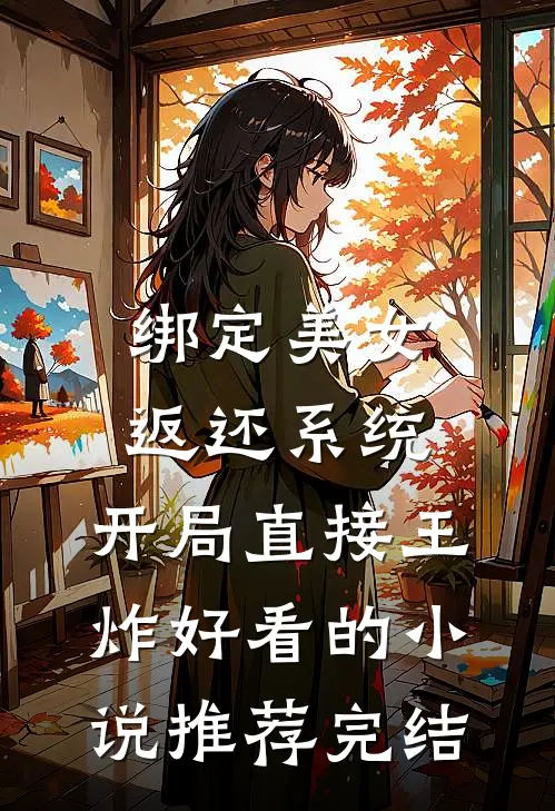 绑定美女返还系统，开局直接王炸好看的小说推荐完结
