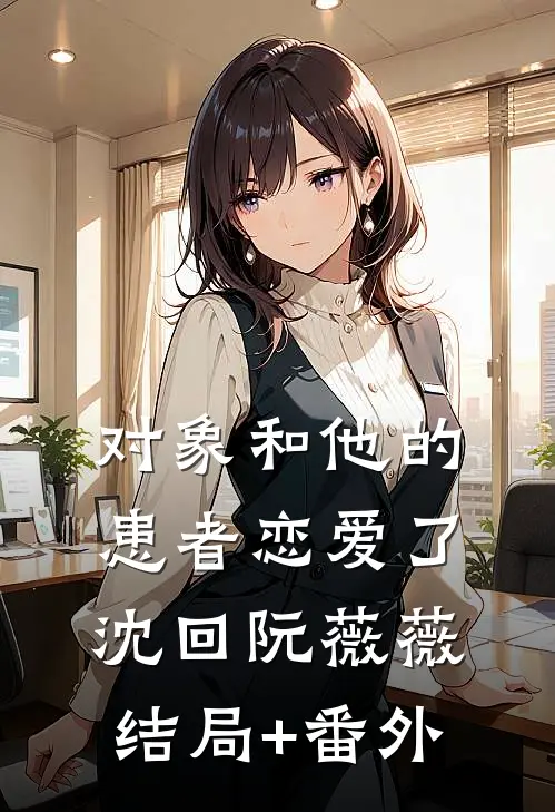 对象和他的患者恋爱了沈回阮薇薇结局+番外