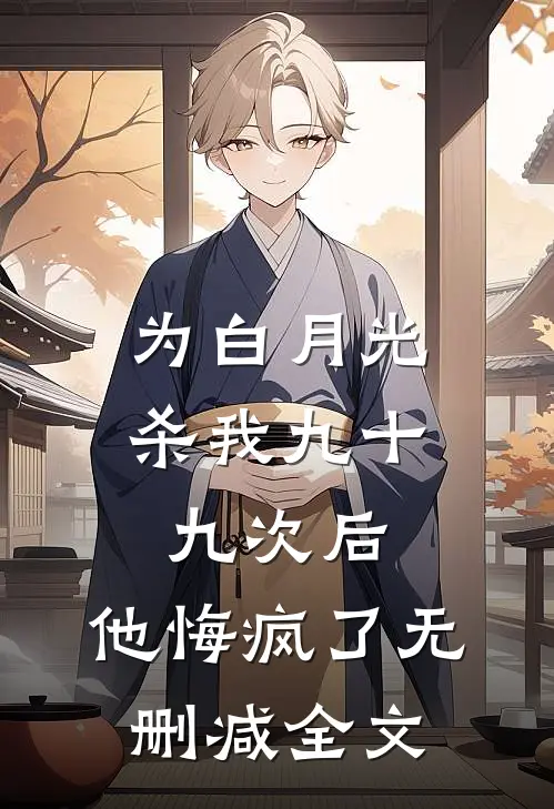 为白月光杀我九十九次后，他悔疯了无删减全文