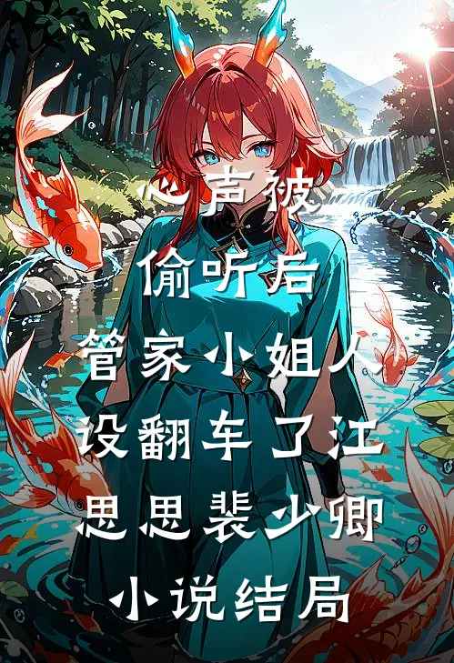 心声被偷听后，管家小姐人设翻车了江思思裴少卿小说结局