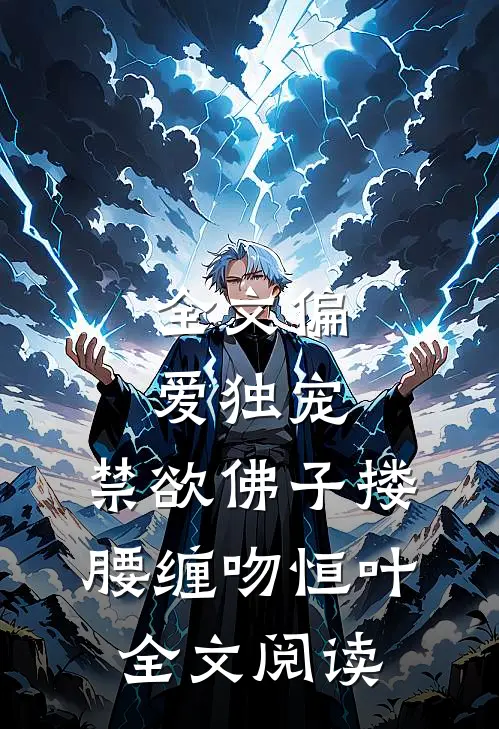 全文偏爱独宠,禁欲佛子搂腰缠吻恒叶全文阅读