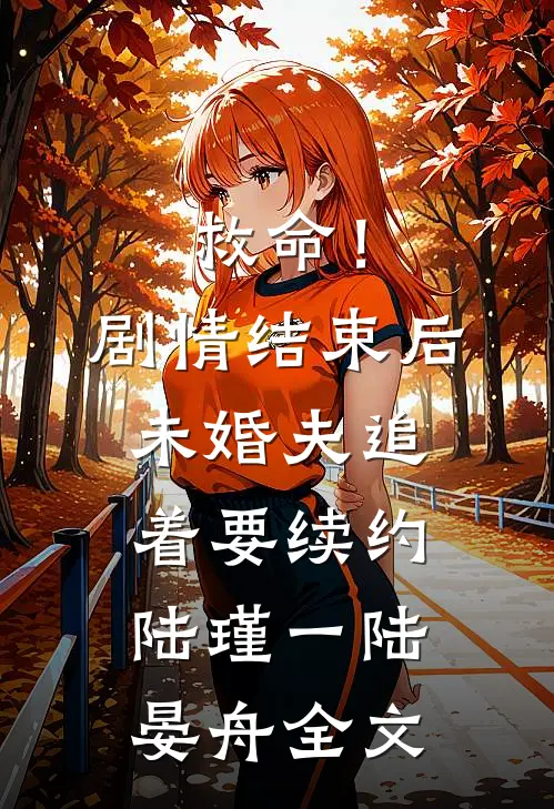 救命！剧情结束后未婚夫追着要续约陆瑾一陆晏舟全文