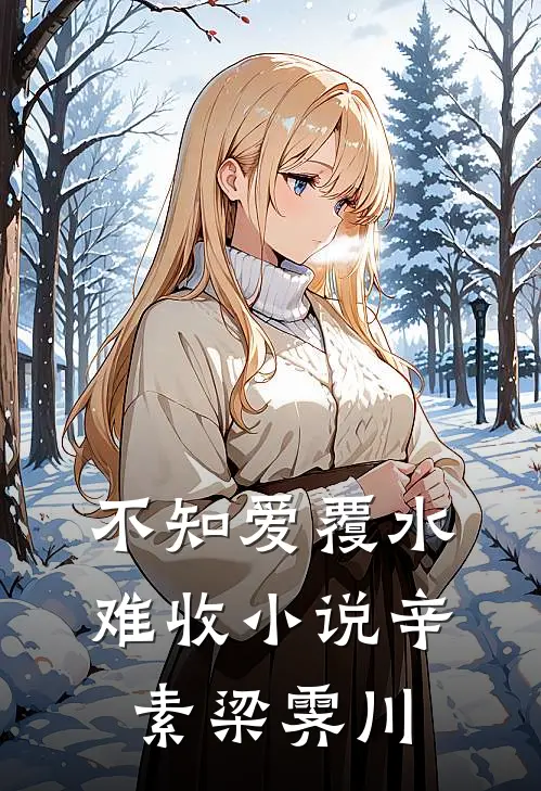 不知爱覆水难收小说辛素梁霁川