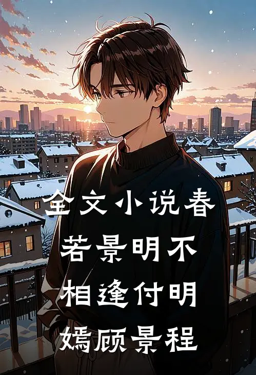 全文小说春若景明不相逢付明嫣顾景程