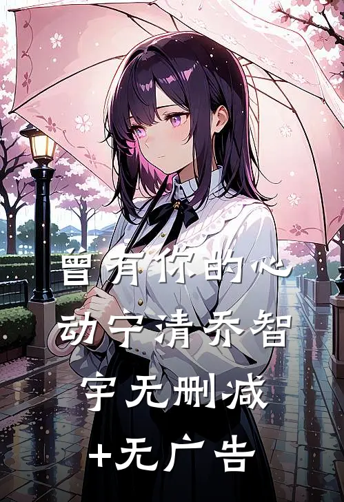 曾有你的心动宁清乔智宇无删减+无广告