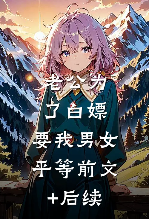 老公为了白嫖，要我男女平等前文+后续