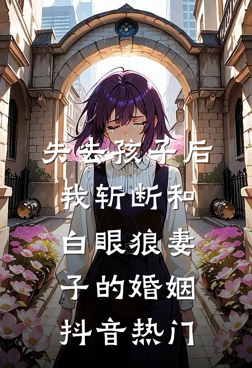 失去孩子后，我斩断和白眼狼妻子的婚姻抖音热门