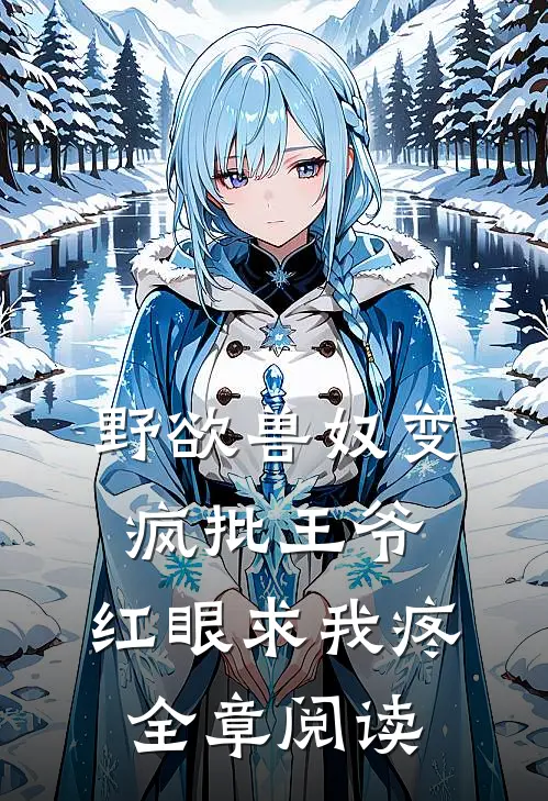 野欲兽奴变疯批王爷，红眼求我疼全章阅读