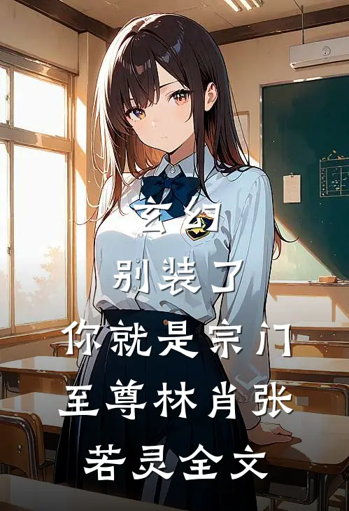玄幻：别装了，你就是宗门至尊林肖张若灵全文