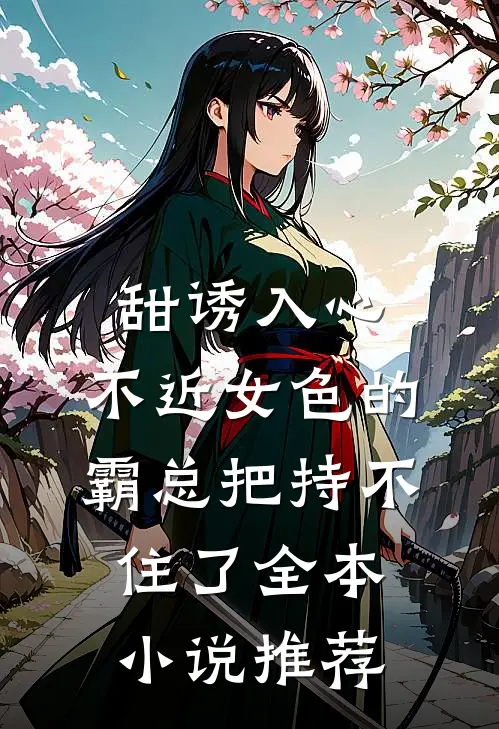 甜诱入心：不近女色的霸总把持不住了全本小说推荐