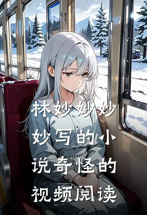林妙妙妙妙写的小说奇怪的视频阅读