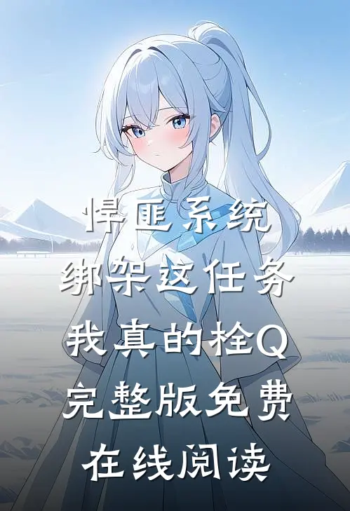 悍匪系统：绑架这任务我真的栓Q完整版免费在线阅读