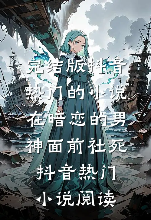 完结版抖音热门的小说在暗恋的男神面前社死抖音热门小说阅读