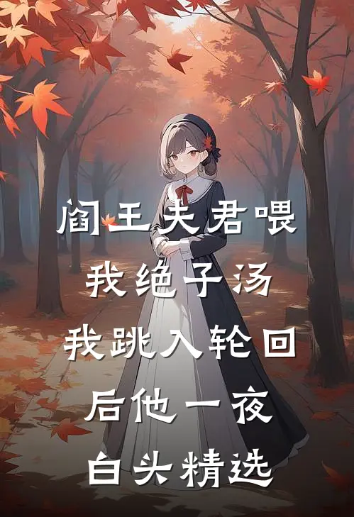 阎王夫君喂我绝子汤，我跳入轮回后他一夜白头精选