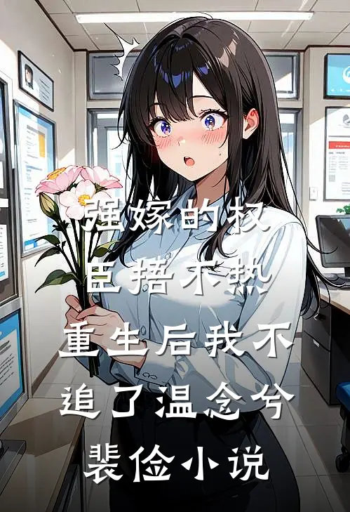 强嫁的权臣捂不热，重生后我不追了温念兮裴俭小说