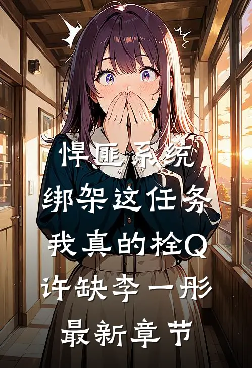 悍匪系统：绑架这任务我真的栓Q许缺李一彤最新章节