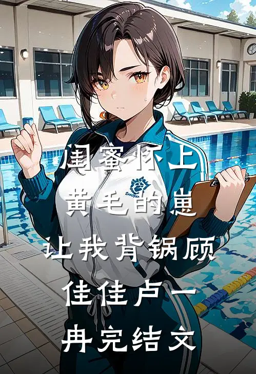 闺蜜怀上黄毛的崽，让我背锅顾佳佳卢一冉完结文