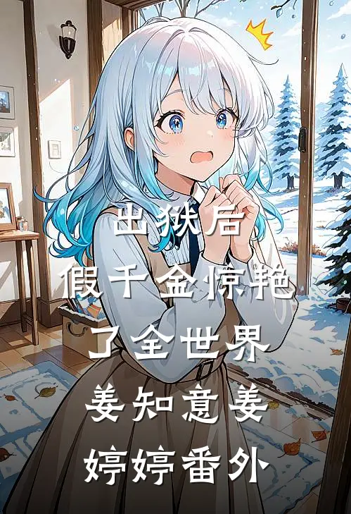 出狱后，假千金惊艳了全世界姜知意姜婷婷 番外