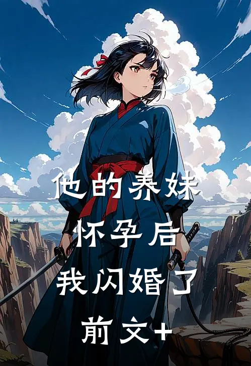 他的养妹怀孕后，我闪婚了前文+
