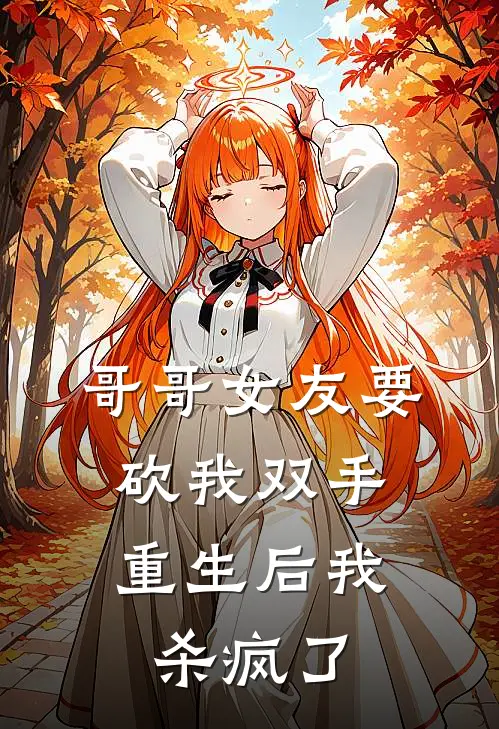 哥哥女友要砍我双手，重生后我杀疯了