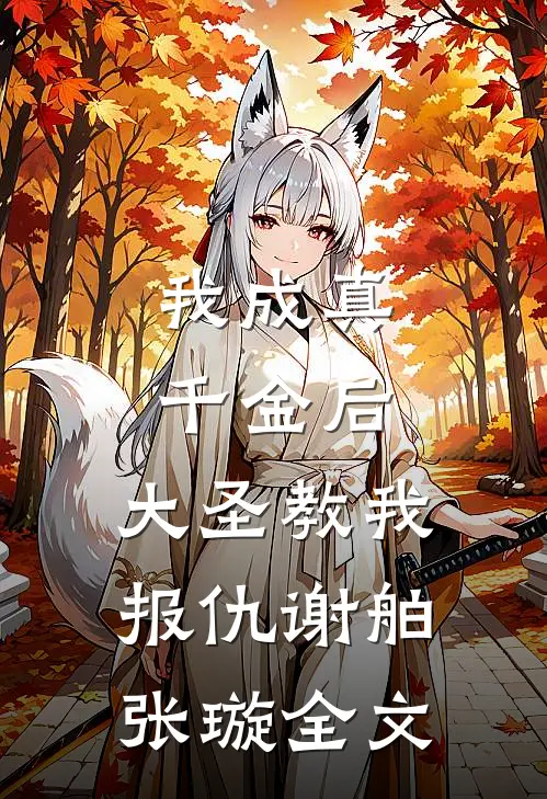 我成真千金后，大圣教我报仇谢舶张璇全文