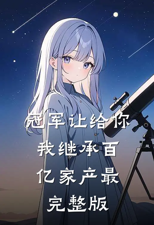 冠军让给你，我继承百亿家产最完整版