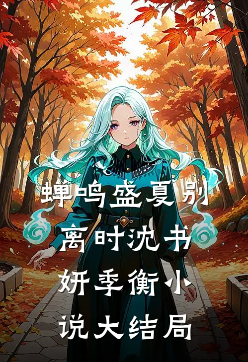 蝉鸣盛夏别离时沈书妍季衡小说大结局