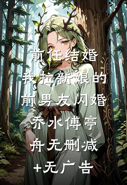 前任结婚，我拉新娘的前男友闪婚乔水傅亭舟无删减+无广告
