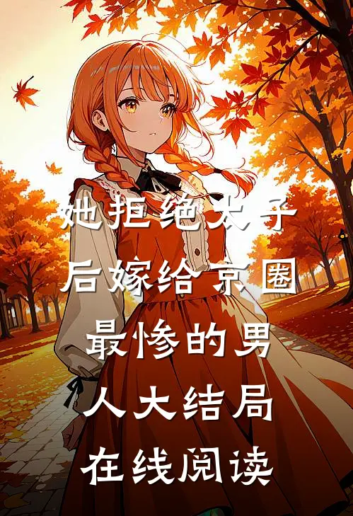 她拒绝太子后嫁给京圈最惨的男人大结局在线阅读
