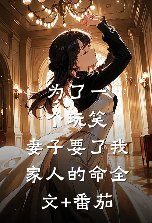为了一个玩笑，妻子要了我家人的命全文+番茄