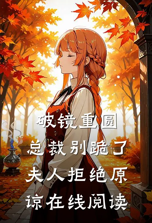 破镜重圆：总裁别跪了，夫人拒绝原谅在线阅读
