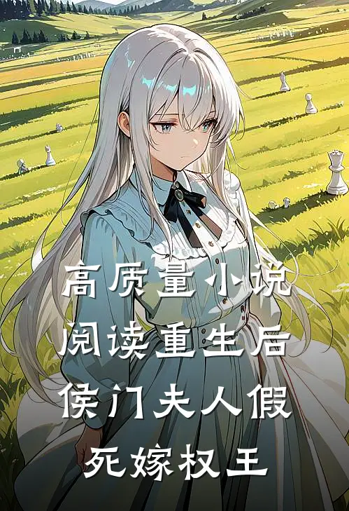 高质量小说阅读重生后，侯门夫人假死嫁权王