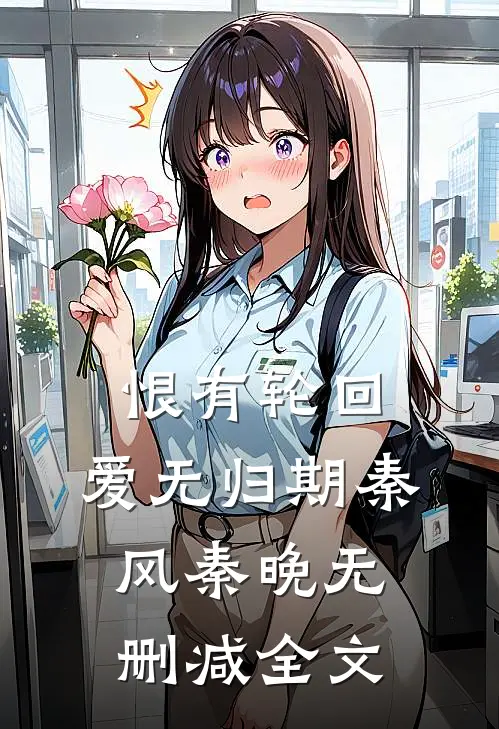 恨有轮回，爱无归期秦风秦晚无删减全文