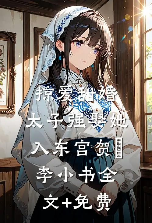 掠爱甜婚：太子强娶她入东宫贺玥李小书全文+免费