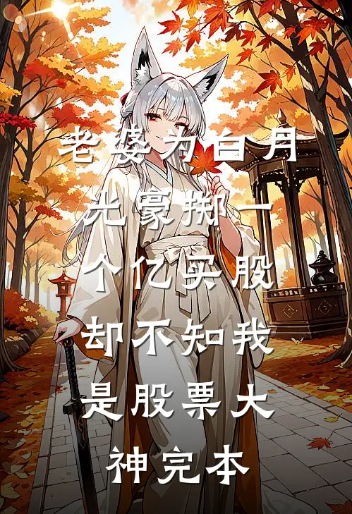老婆为白月光豪掷一个亿买股，却不知我是股票大神完本
