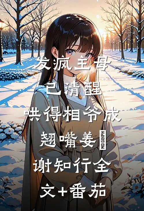 发疯主母已清醒，哄得相爷成翘嘴姜婠谢知行全文+番茄