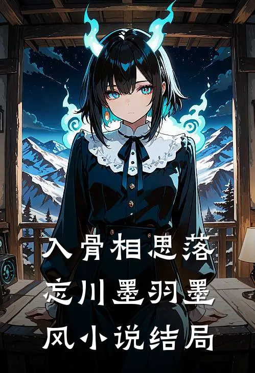 入骨相思落忘川墨羽墨风小说结局