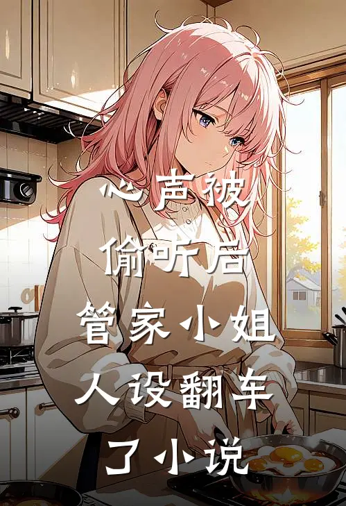 心声被偷听后，管家小姐人设翻车了小说