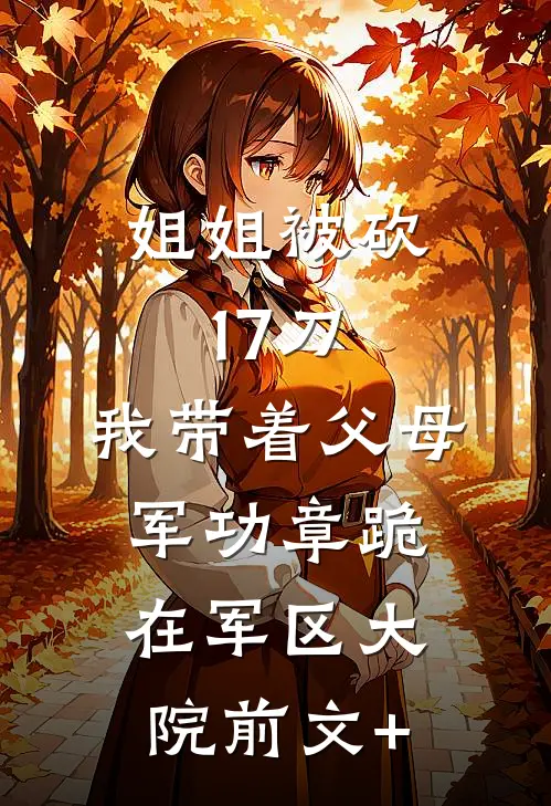 姐姐被砍17刀，我带着父母军功章跪在军区大院前文+