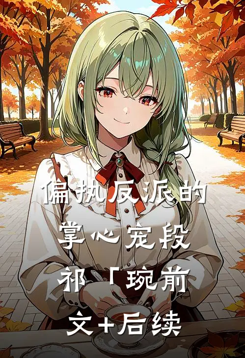 偏执反派的掌心宠段祁「琬前文+后续