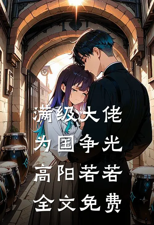 满级大佬为国争光高阳若若全文免费