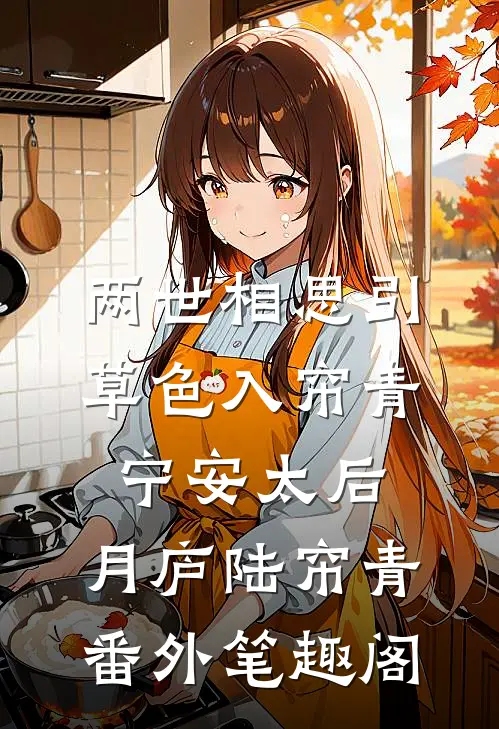 两世相思引：草色入帘青-宁安太后：月庐陆帘青番外笔趣阁