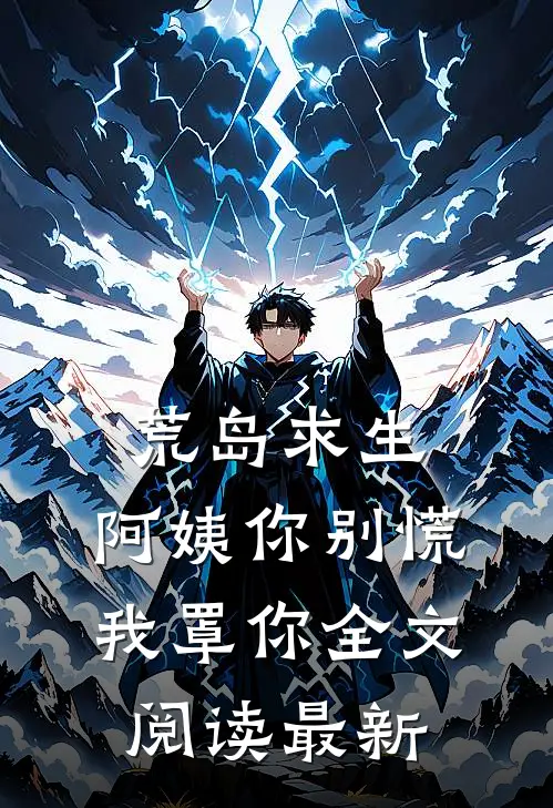 荒岛求生，阿姨你别慌，我罩你全文阅读最新