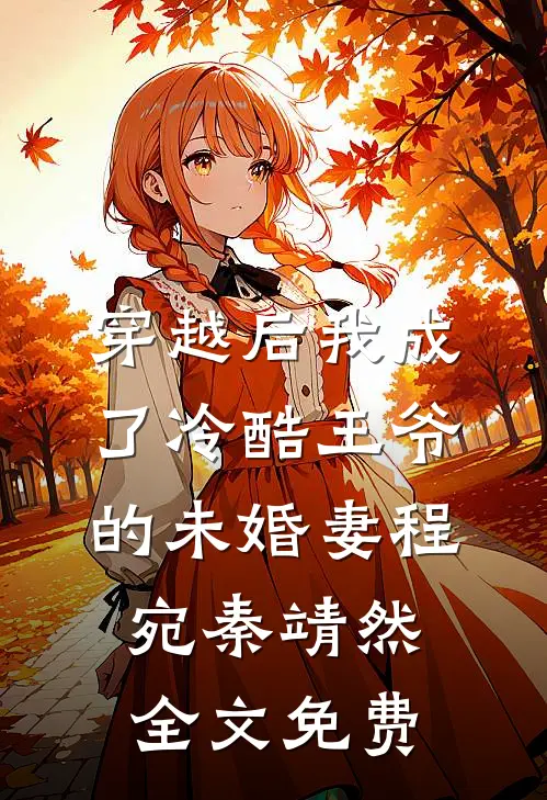穿越后我成了冷酷王爷的未婚妻程宛秦靖然全文免费