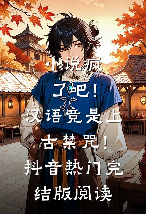 小说疯了吧！汉语竟是上古禁咒！抖音热门完结版阅读